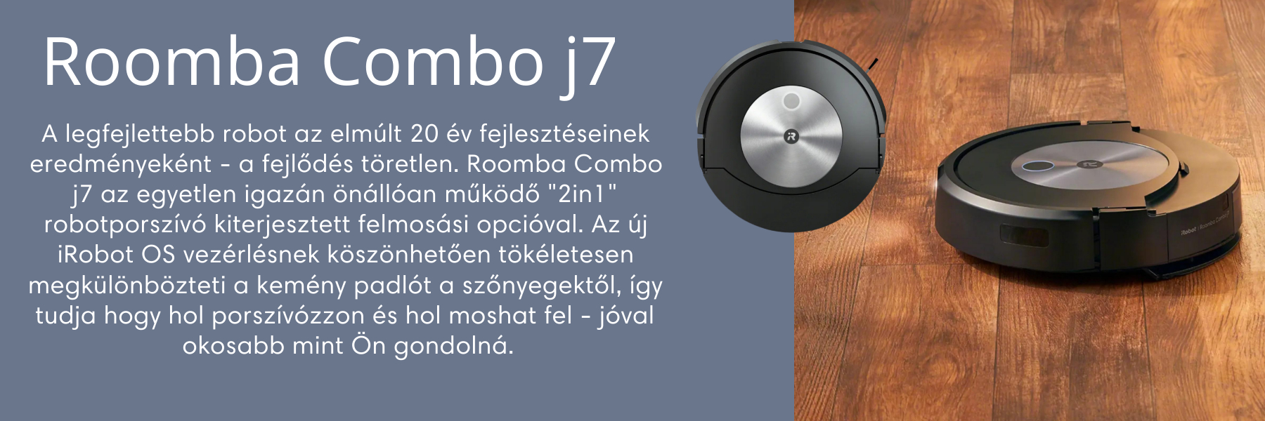 A legfejlettebb robot az elmúlt 20 év fejlesztéseinek eredményeként - a fejlődés töretlen. Roomba Combo j7+ az egyetlen igazán önállóan működő 